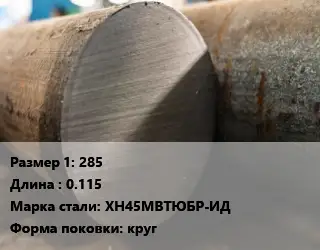 Поковка круглая 285 L=0.115 Сталь: ХН45МВТЮБР-ИД круг